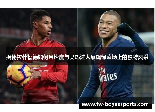 揭秘拉什福德如何用速度与灵巧过人展现绿茵场上的独特风采