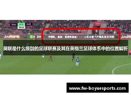 英联是什么级别的足球联赛及其在英格兰足球体系中的位置解析