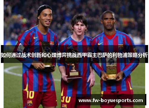 如何通过战术创新和心理博弈挑战西甲霸主巴萨的利物浦策略分析