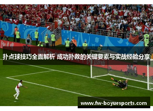 扑点球技巧全面解析 成功扑救的关键要素与实战经验分享