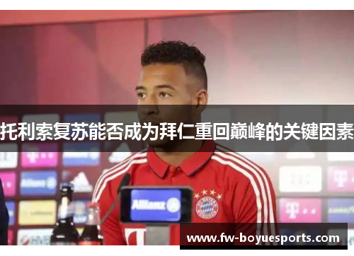 托利索复苏能否成为拜仁重回巅峰的关键因素