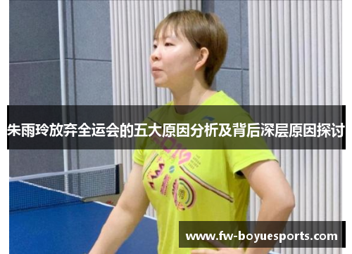 朱雨玲放弃全运会的五大原因分析及背后深层原因探讨 朱雨玲放弃全运会的五大原因分析及背后深层原因探讨