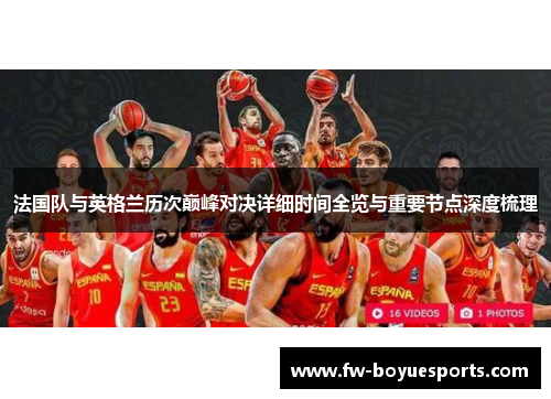 法国队与英格兰历次巅峰对决详细时间全览与重要节点深度梳理 法国队与英格兰历次巅峰对决详细时间全览与重要节点深度梳理