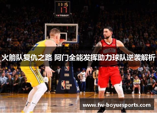 火箭队复仇之路 阿门全能发挥助力球队逆袭解析