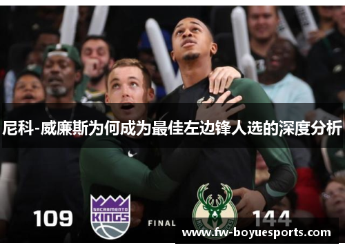 尼科-威廉斯为何成为最佳左边锋人选的深度分析 尼科-威廉斯为何成为最佳左边锋人选的深度分析