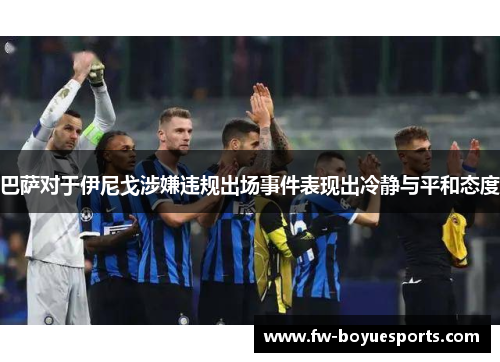 巴萨对于伊尼戈涉嫌违规出场事件表现出冷静与平和态度