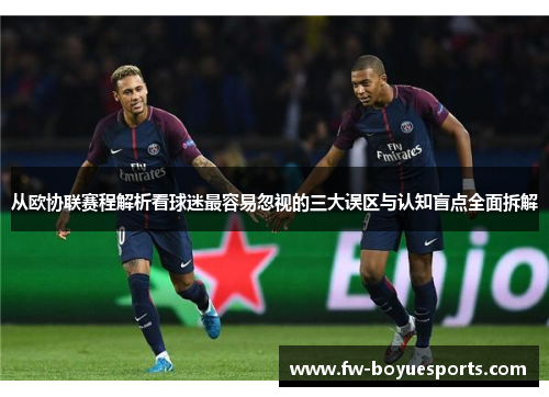 从欧协联赛程解析看球迷最容易忽视的三大误区与认知盲点全面拆解