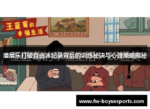 潘展乐打破自由泳纪录背后的训练秘诀与心理策略揭秘