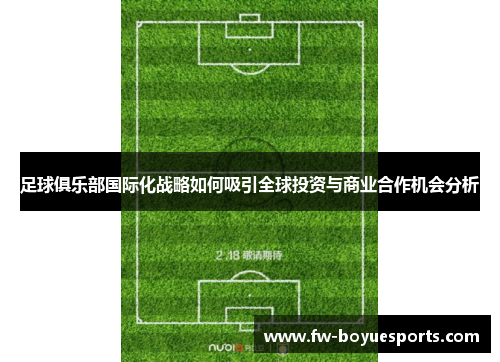 足球俱乐部国际化战略如何吸引全球投资与商业合作机会分析 足球俱乐部国际化战略如何吸引全球投资与商业合作机会分析